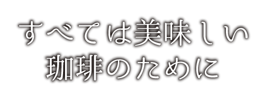 すべては美味しい珈琲のために