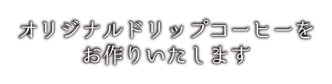 オリジナルドリップコーヒーをお作りいたします